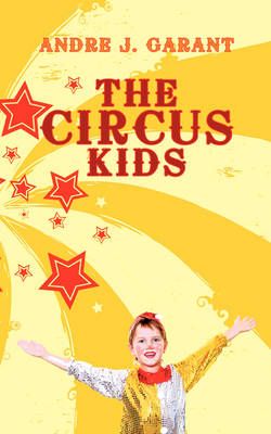 The Circus Kids By Andre J. Garant 9781438928333 (Paperback)
