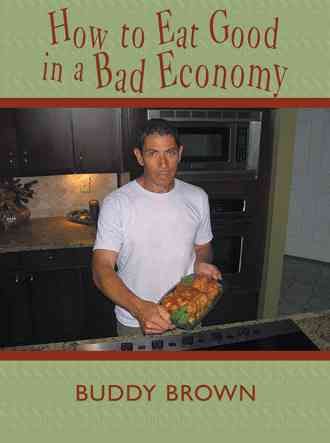 How to Eat Good in a Bad Economy By Buddy Brown 9781438938899