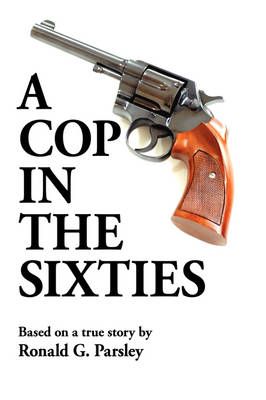 A Cop in the Sixties By Parsley, Ronald G. 9781438942902 (Paperback)