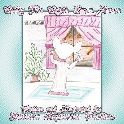 Lilly The Little Lava Mouse By Rebecca Katherine Parkins 9781438943305