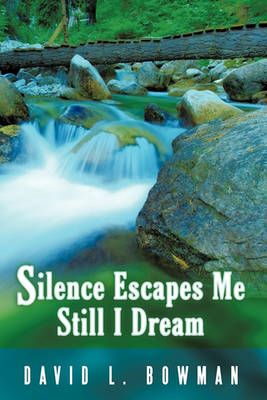 Silence Escapes Me Still I Dream By David L. Bowman 9781438984483
