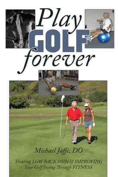 Play Golf Forever: Treating Low Back Pain & Improving Your Golf Swing Through Fitness