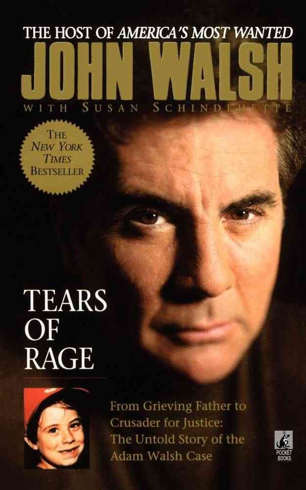 Tears of Rage: From Grieving Father to Crusader for Justice: The Untold Story of the Adam Walsh Case