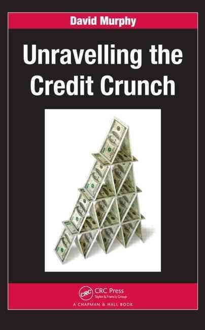 Unravelling the Credit Crunch By David Murphy 9781439802588