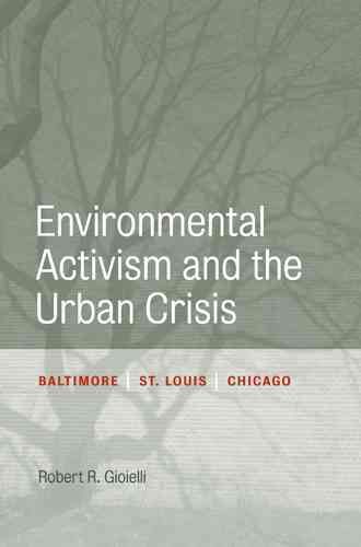 Environmental Activism and the Urban Crisis By Robert R. Gioielli