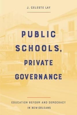Public Schools, Private Governance By J. Celeste Lay 9781439922637
