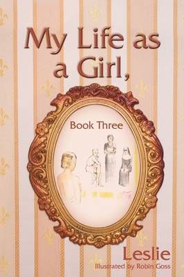 My Life as a Girl, Book Three By Leslie, R. Ed. 9781440116537