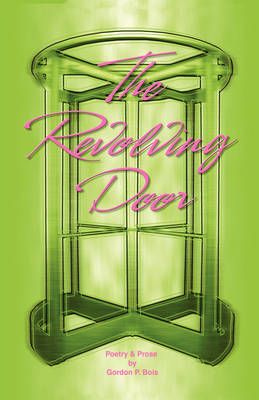 The Revolving Door: Poetry and Prose By Bois, Gordon P. 9781440119804
