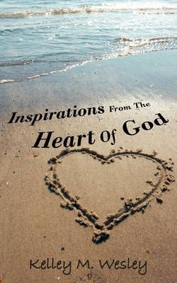 Inspirations From The Heart Of God By Kelley M Wesley 9781440140501