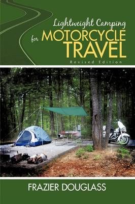 Lightweight Camping for Motorcycle Travel By Frazier Douglass