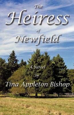 The Heiress of Newfield By Tina Appleton Bishop, Appleton Bishop