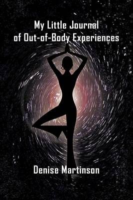 My Little Journal of Out-of-Body Experiences By Denise Martinson