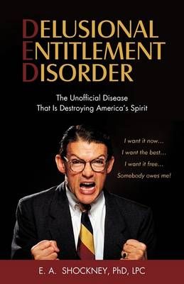 Delusional Entitlement Disorder By Lpc, PhD E a Shockney 9781440188879