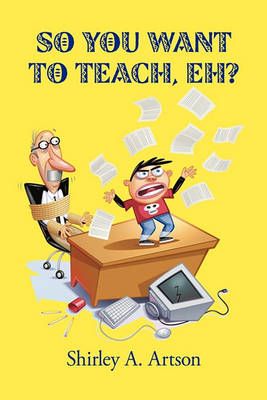 So You Want to Teach, Eh? By A Artson Shirley a Artson 9781440195945