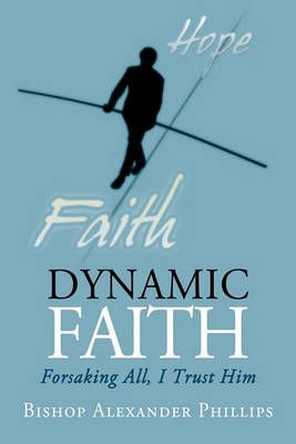 Dynamic Faith By Bishop Alexander Phillips 9781440196409 (Hardback)