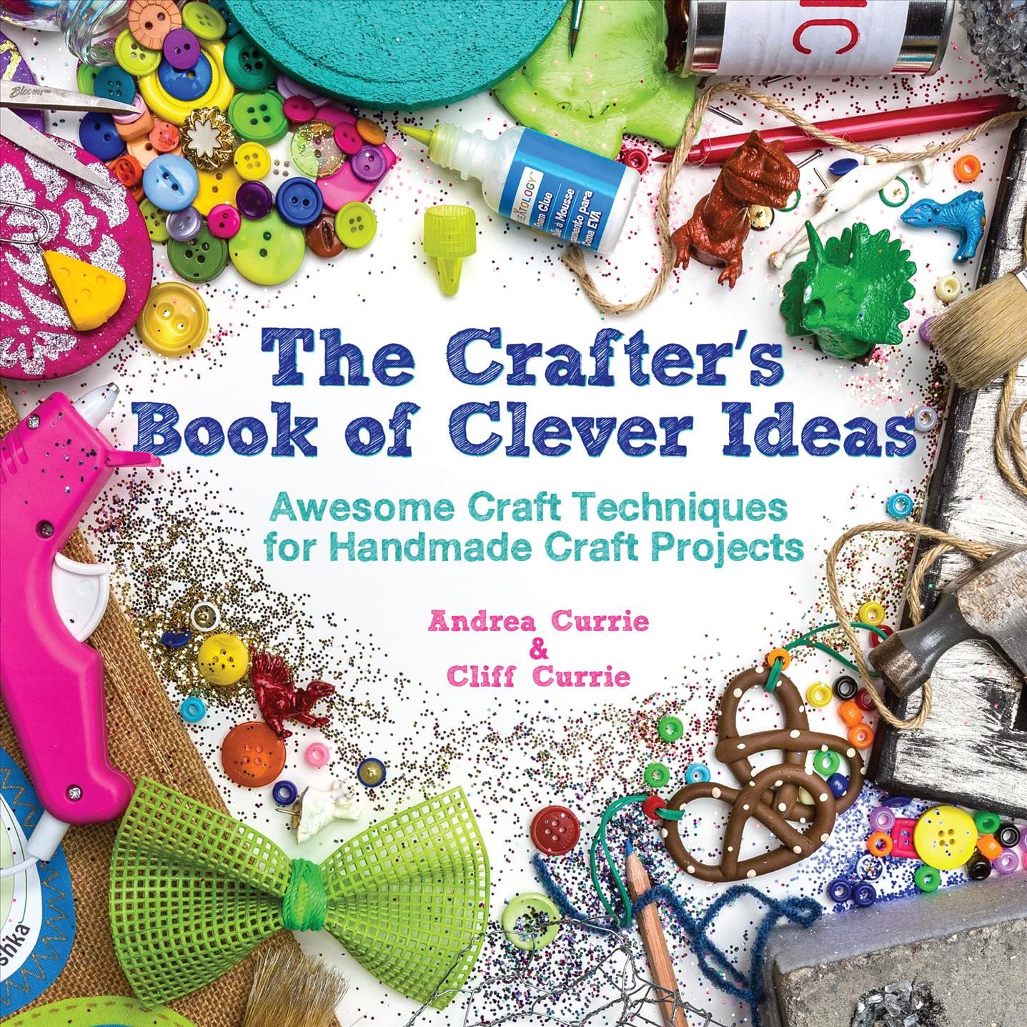 The Crafter's Book of Clever Ideas By Andrea Currie, Cliff Currie