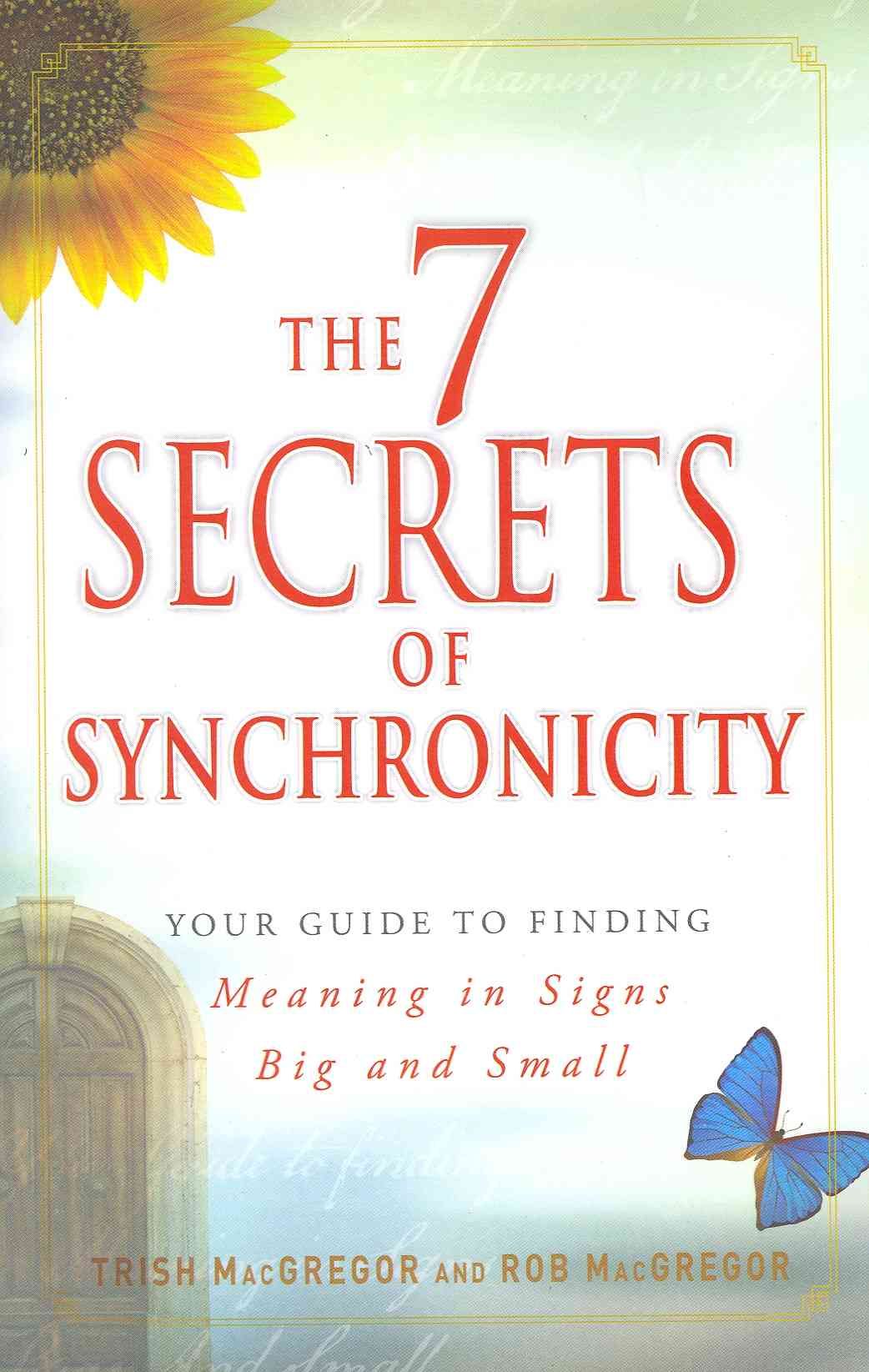 7 Secrets of Synchronicity: Your Guide to Finding Meaning in Signs Big and Small