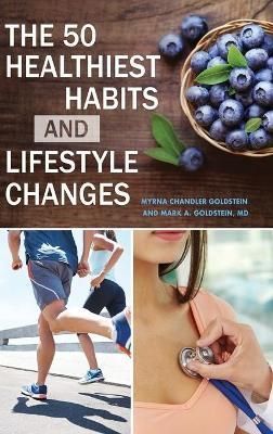 The 50 Healthiest Habits and Lifestyle Changes By Goldstein, Myrna