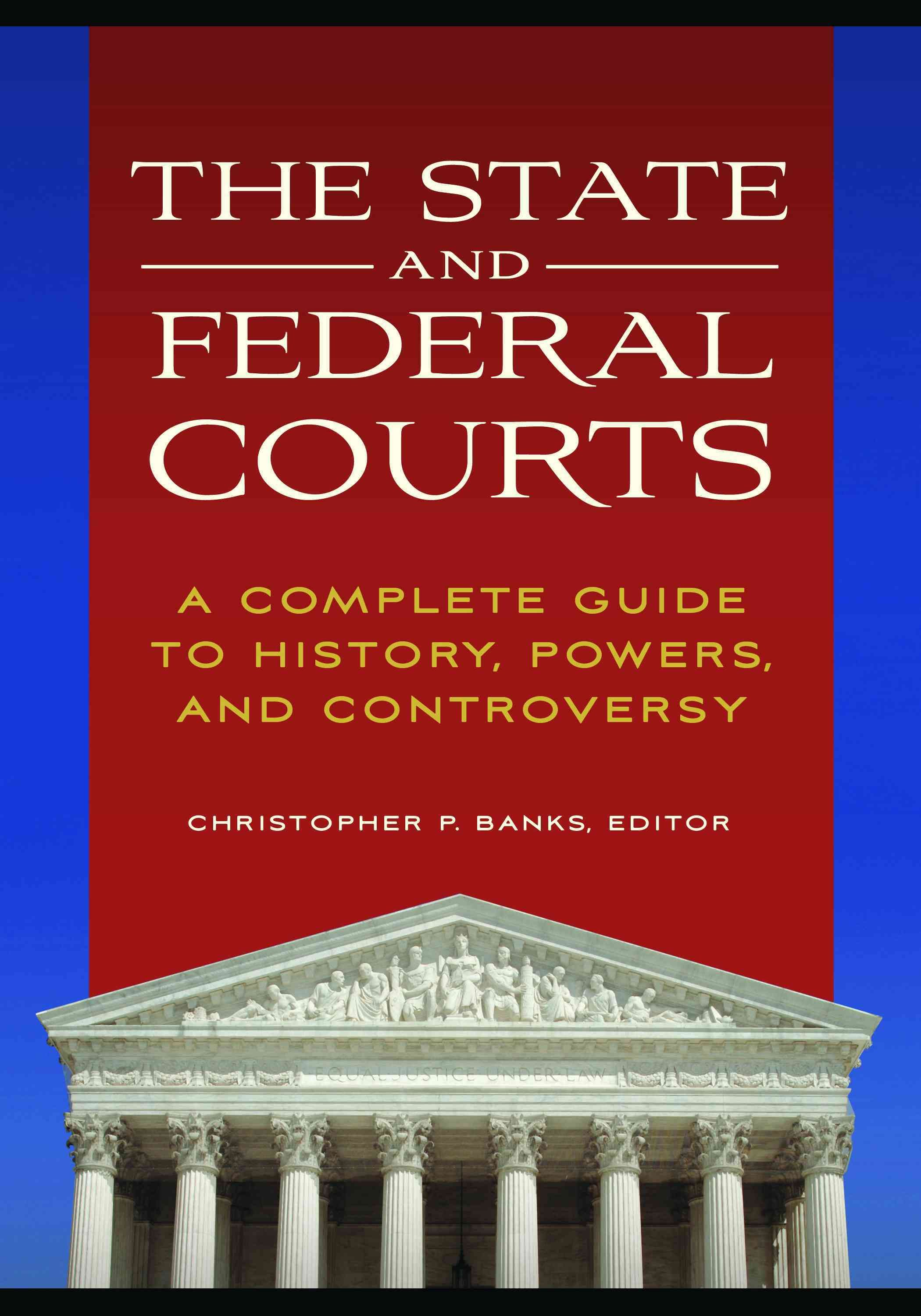 The State and Federal Courts: A Complete Guide to History, Powers, and Controversy