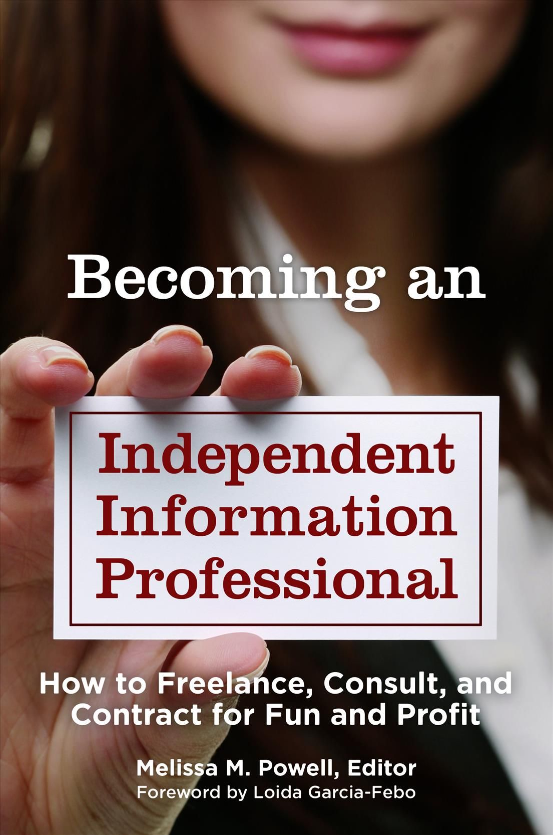Becoming an Independent Information Professional: How to Freelance, Consult, and Contract for Fun and Profit