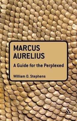 Marcus Aurelius: A Guide for the Perplexed By Stephens, William O.