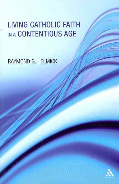 Living Catholic Faith in a Contentious Age By Helmick SJ, Raymond G.
