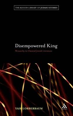Disempowered King: Monarchy in Classical Jewish Literature (Hardback)