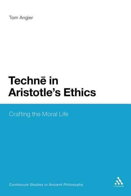 Techne in Aristotle's Ethics: Crafting the Moral Life By Angier, Tom