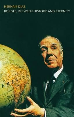 Borges, between History and Eternity By Diaz, Hernan 9781441197795