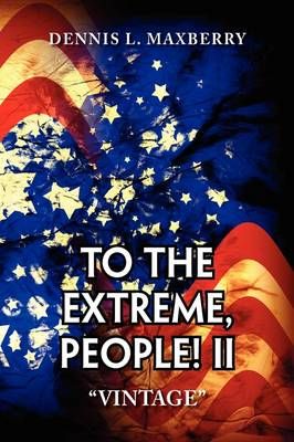 To the Extreme, People! II By Dennis L Maxberry 9781441508546