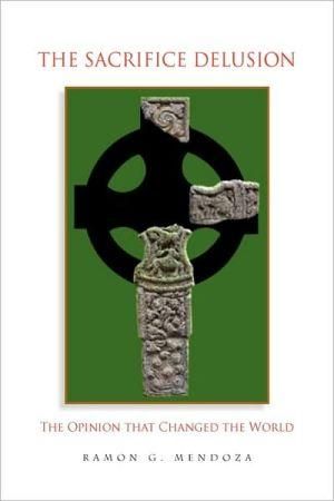 THE SACRIFICE DELUSION : The Opinion that Changed the World (Hardback)