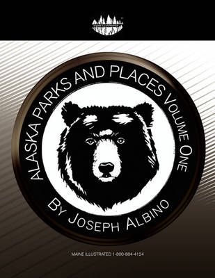 Alaska Parks and Places Volume One By Joseph Albino 9781441529077