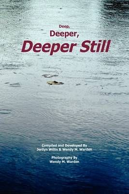 Deep, Deeper, Deeper Still By Willi Jerilyn Willin & Wendy M Warden