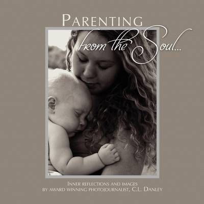 Parenting from the Soul By C L Danley 9781441531858 (Paperback)