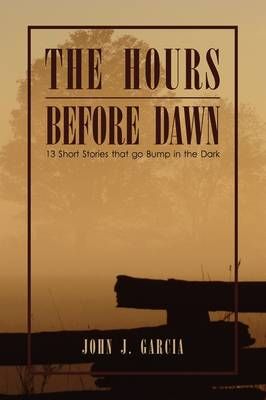 The Hours Before Dawn By John J Garcia 9781441533074 (Hardback)