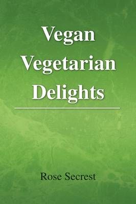 Vegan Vegetarian Delights By Rose Secrest 9781441544469 (Paperback)
