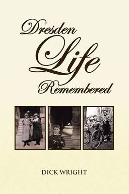 Dresden Life Remembered By Dick Wright 9781441556233 (Paperback)