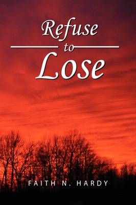 Refuse to Lose By Faith N Hardy 9781441564962 (Paperback)