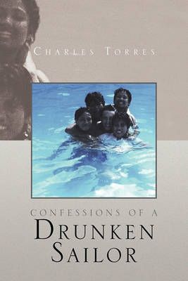 Confessions of a Drunken Sailor By Charles Torres 9781441583048