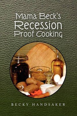 Mama Beck's Recession Proof Cooking By Becky Handsaker 9781441589088
