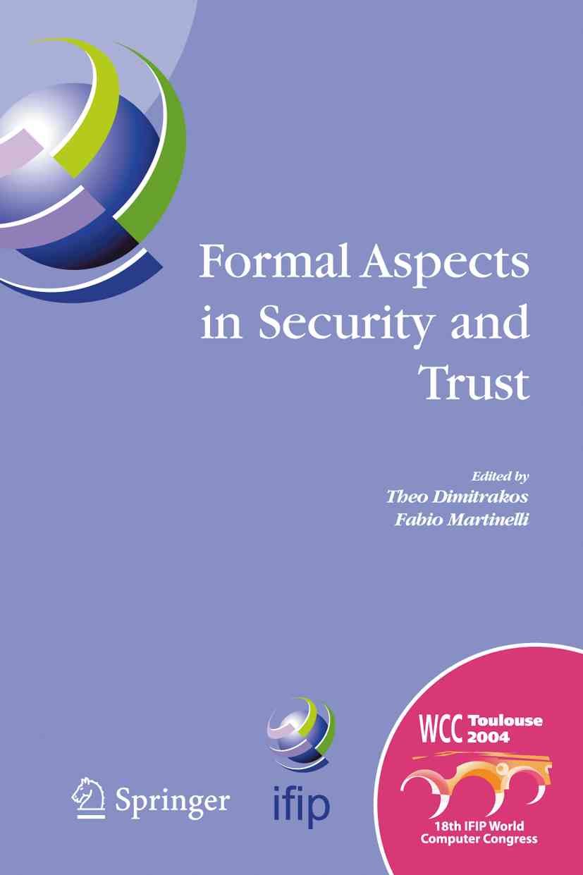 Formal Aspects in Security and Trust : IFIP TC1 WG1.7 Workshop on Formal Aspects in Security and Trust (FAST), World Computer Congress, August ...