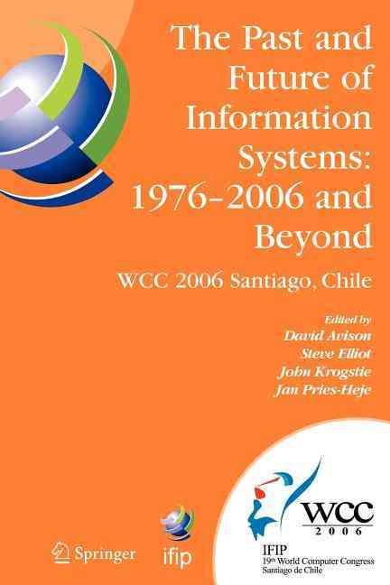 The Past and Future of Information Systems: 1976 -2006 and Beyond : IFIP 19th World Computer Congress, TC-8, Information System Stream, August ...
