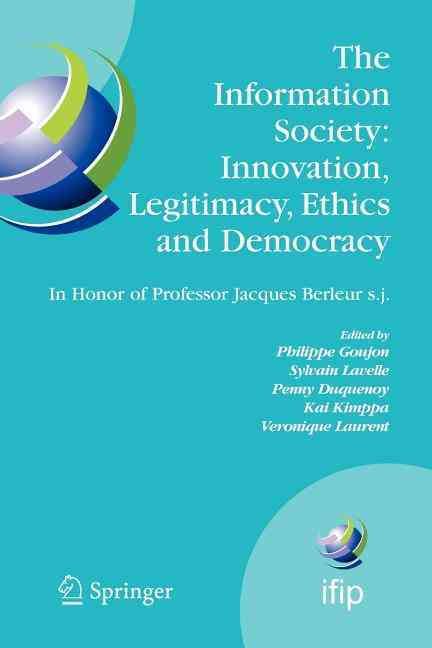 The Information Society: Innovation, Legitimacy, Ethics and Democracy In Honor of Professor Jacques Berleur s.j. : Proceedings of the Conference ...