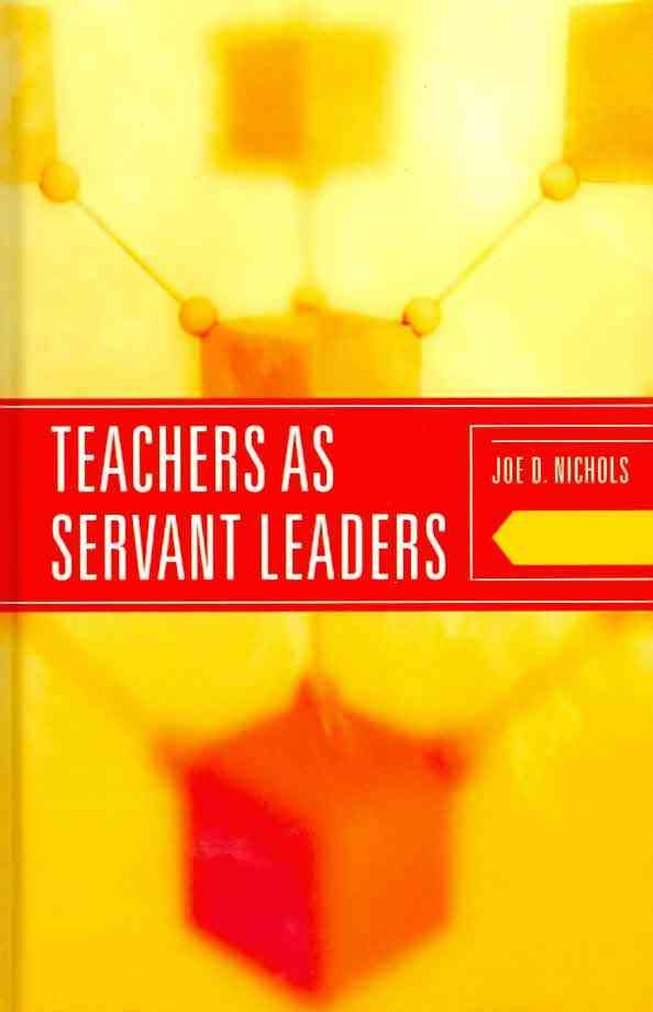 Teachers as Servant Leaders By Joe D. Nichols 9781442204522 (Hardback)