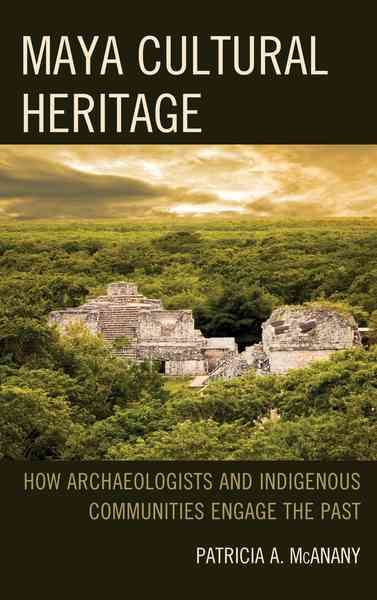 Maya Cultural Heritage By Patricia A. McAnany 9781442241275 (Hardback)