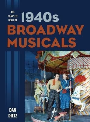 The Complete Book of 1940s Broadway Musicals By Dan Dietz (Hardback)