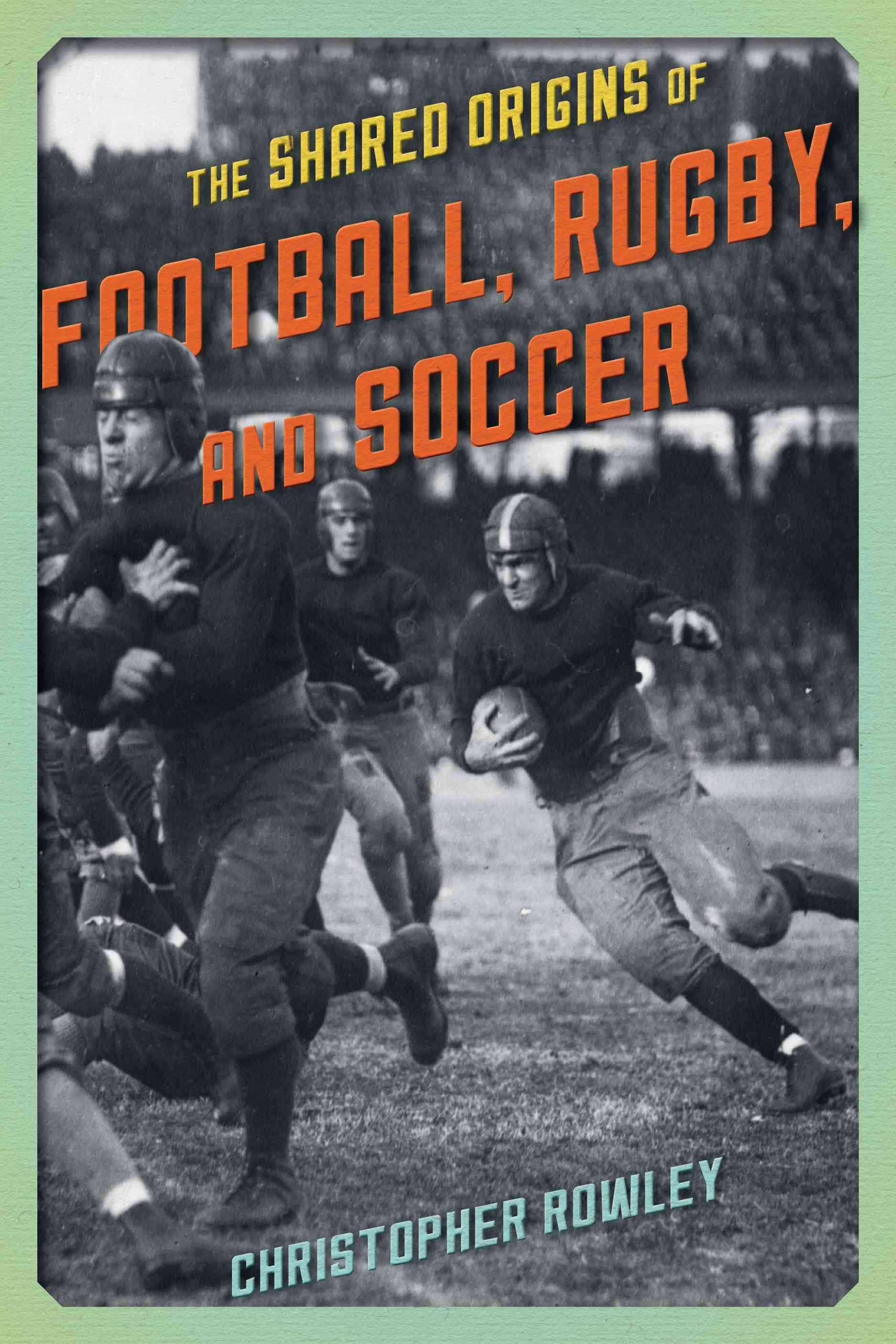 The Shared Origins of Football, Rugby, and Soccer 9781442246188