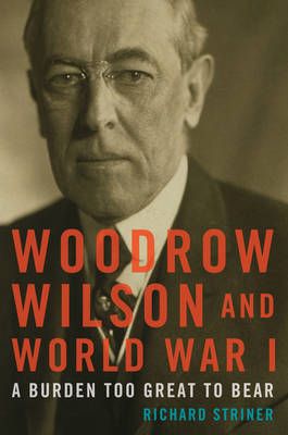 Woodrow Wilson and World War I By Richard Striner 9781442277038