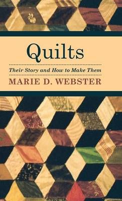 Quilts - Their Story and How to Make Them By Webster, Marie D.