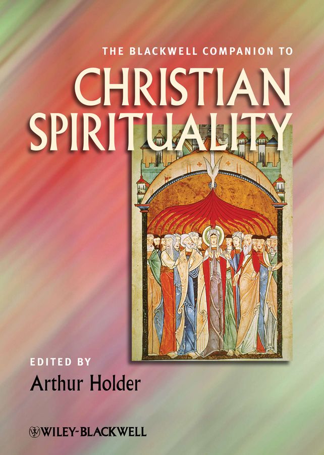 The Blackwell Companion to Christian Spirituality By A Holder